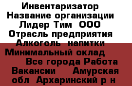 Инвентаризатор › Название организации ­ Лидер Тим, ООО › Отрасль предприятия ­ Алкоголь, напитки › Минимальный оклад ­ 35 000 - Все города Работа » Вакансии   . Амурская обл.,Архаринский р-н